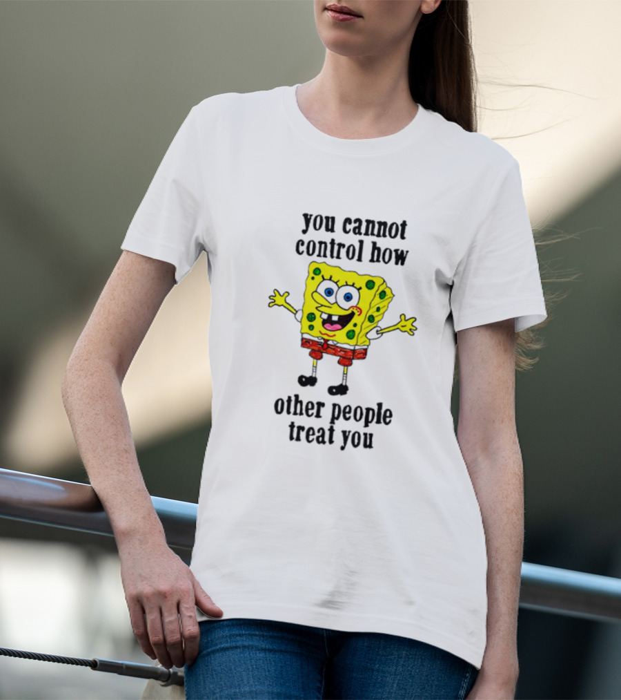 Spongebob You Cannot Control How Other People Treat You T-Shirt