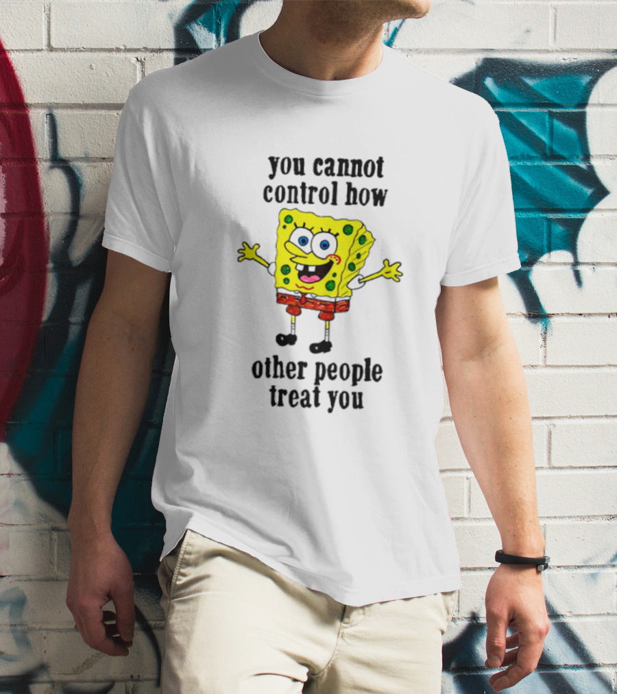 Spongebob You Cannot Control How Other People Treat You T-Shirt