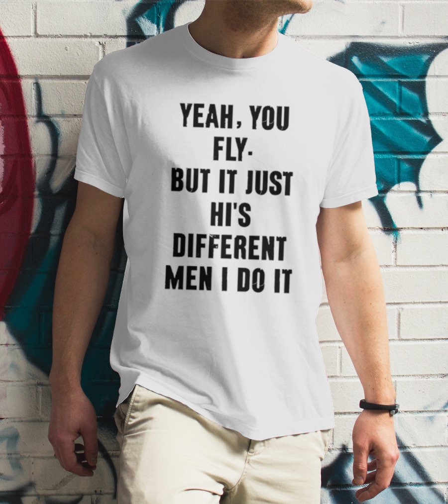 Yeah You Fly But It Just Hits Different Men I Do It T-Shirt