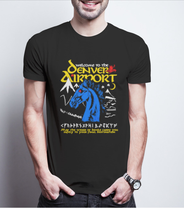 Welcome To The Denver Airport May The Wings Of Devils Carry You Safely To Your Final Destination T-Shirt