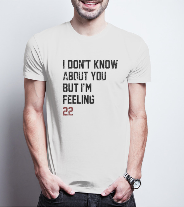 I Don’t Know About You But I’m Feeling 22 Birthday Song Lyric T-Shirt