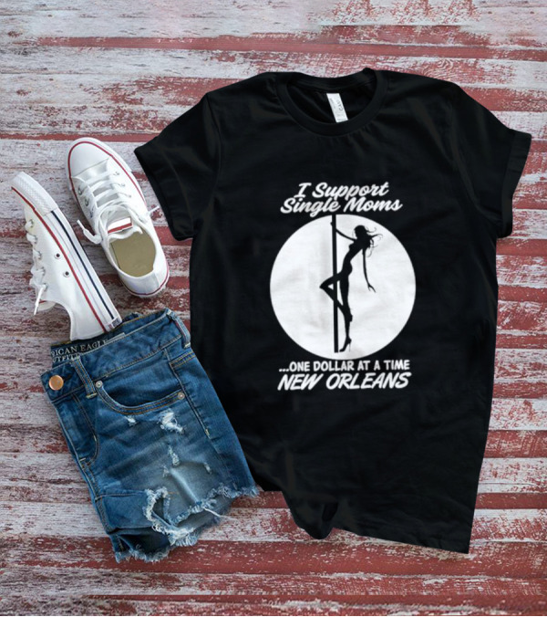 I Support Single Moms One Dollar At A Time New Orleans Iconic T-Shirt