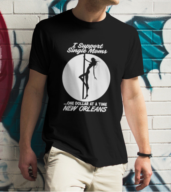 I Support Single Moms One Dollar At A Time New Orleans Iconic T-Shirt