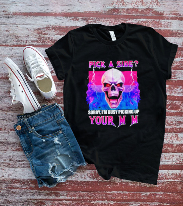 Pick A Side Skull Sorry I'm Busy Picking Up Your Mom T-Shirt