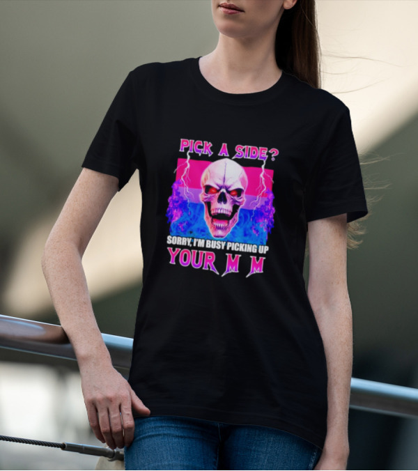 Pick A Side Skull Sorry I'm Busy Picking Up Your Mom T-Shirt