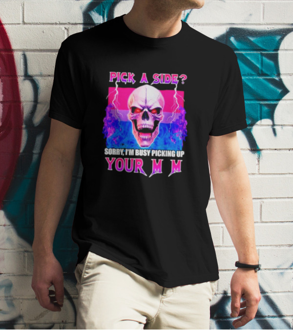 Pick A Side Skull Sorry I'm Busy Picking Up Your Mom T-Shirt