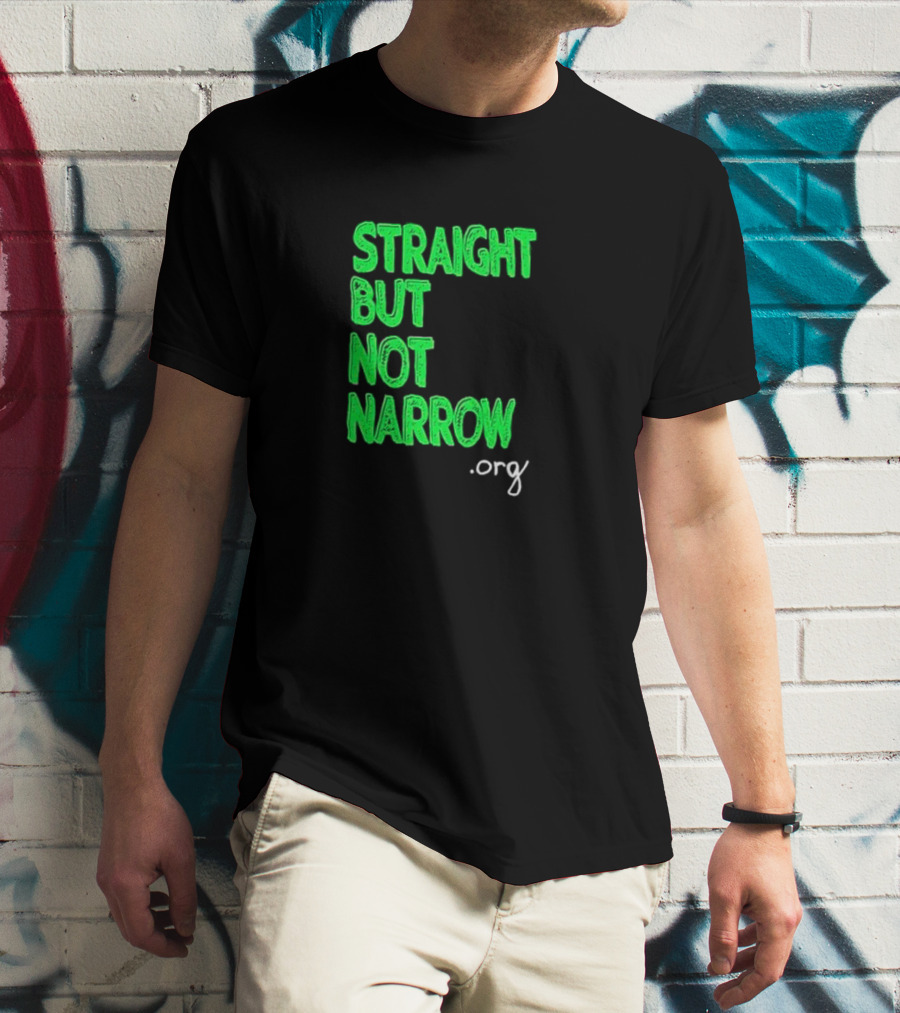 Straight But Not Narrow Org Empowerment Message T-Shirt