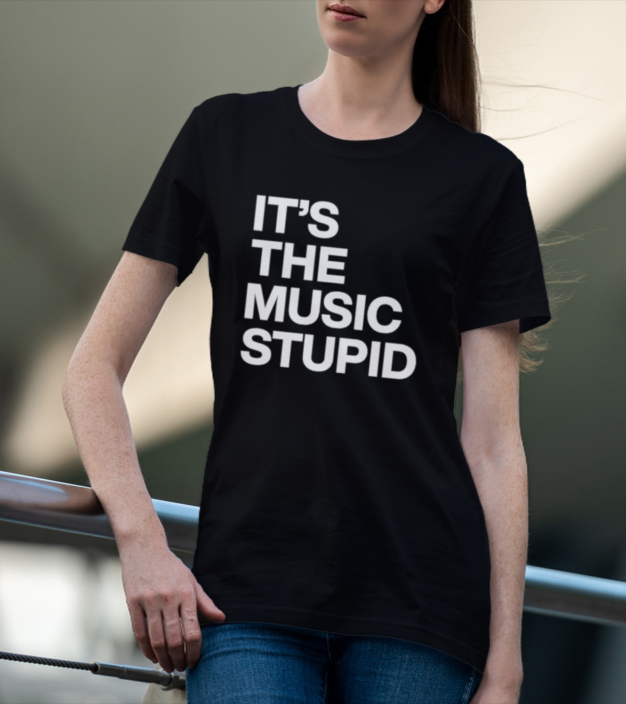 IT'S THE MUSIC STUPID T-Shirt