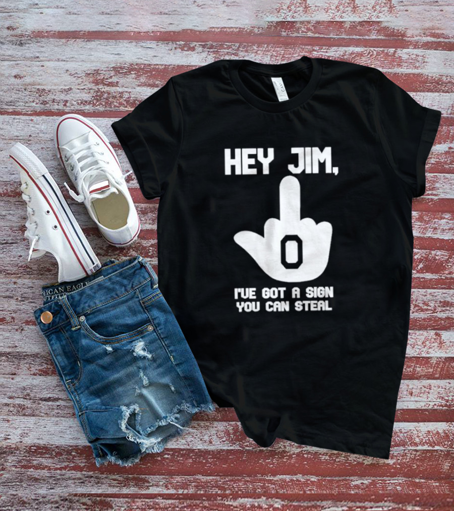 Hey Jim I've Got A Sign You Can Steal Middle Finger Gesture T-Shirt