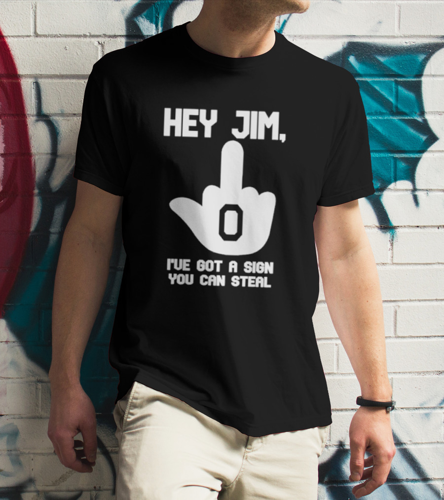 Hey Jim I've Got A Sign You Can Steal Middle Finger Gesture T-Shirt