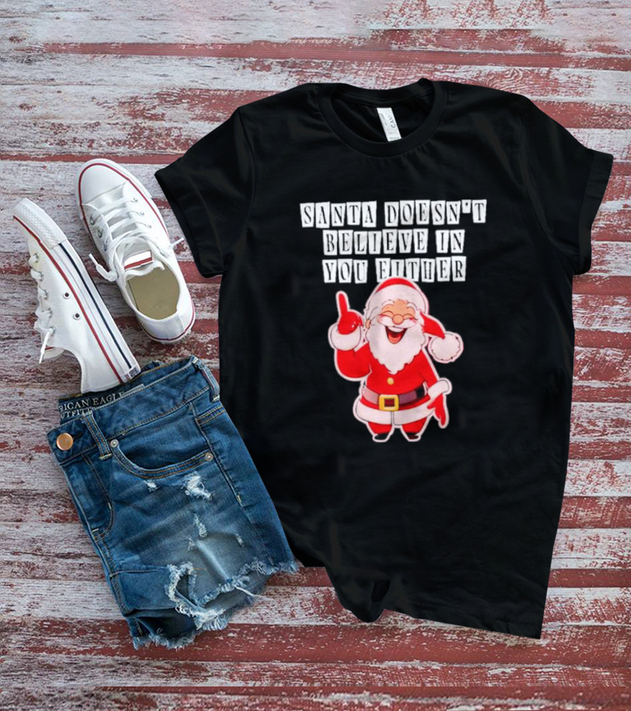 Santa Doesn’t Believe In You Either Funny Santa Claus T-Shirt
