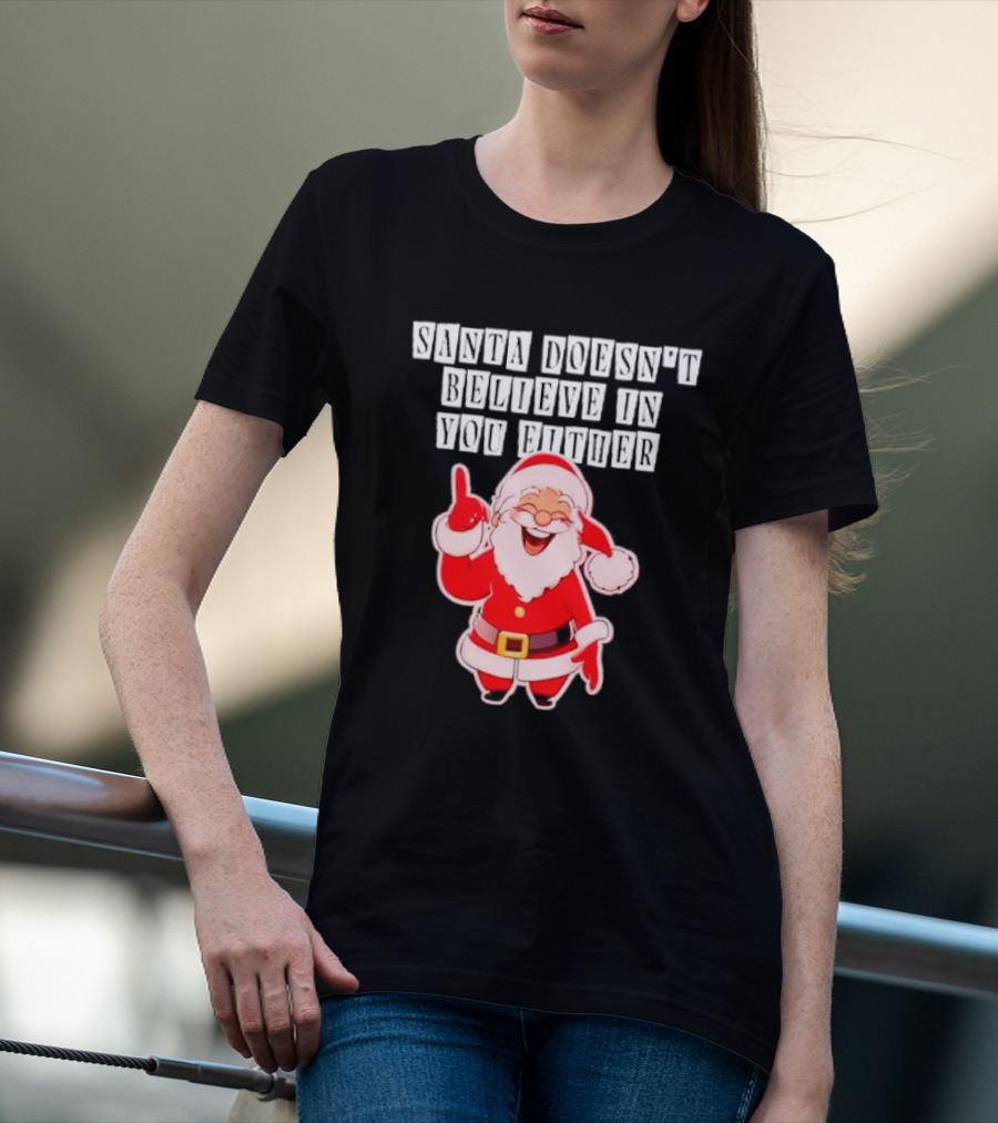 Santa Doesn’t Believe In You Either Funny Santa Claus T-Shirt