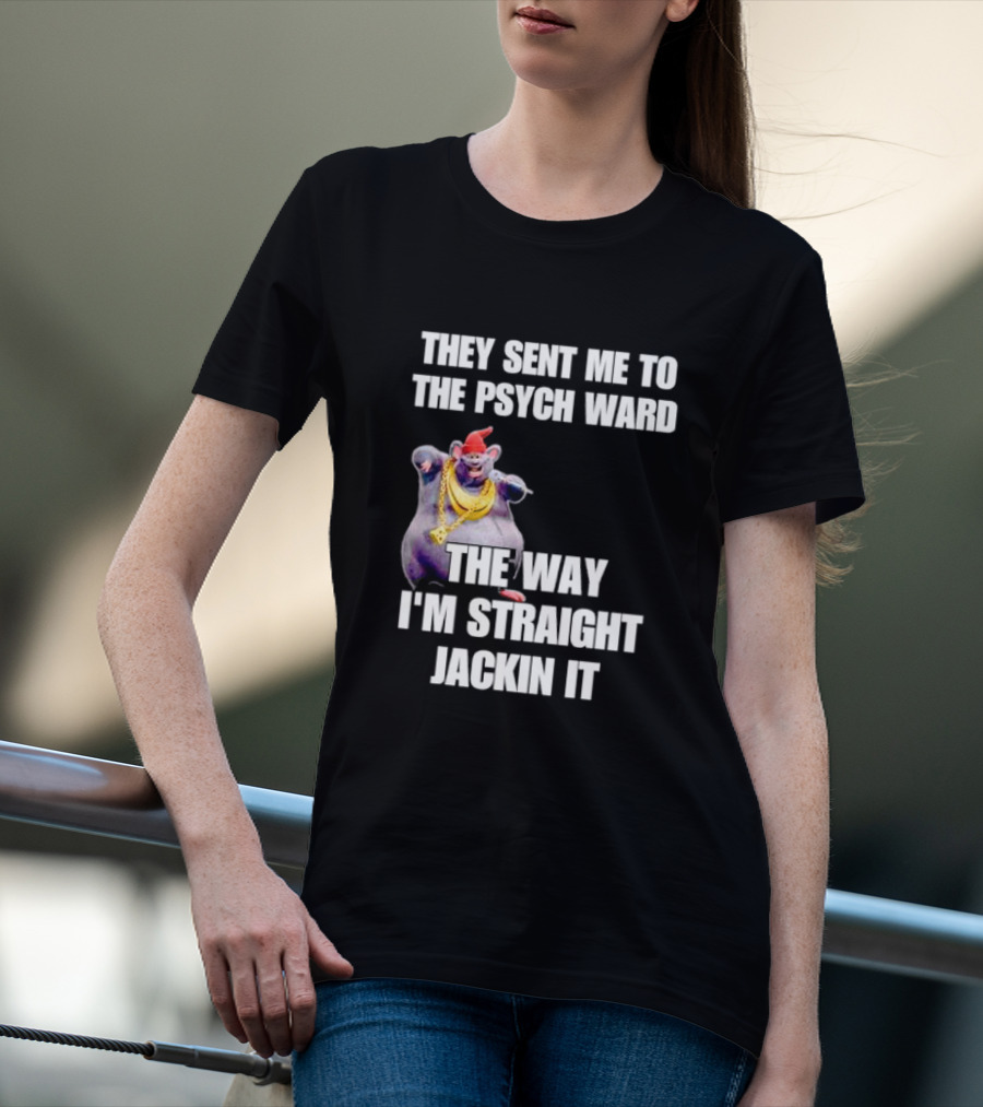They Sent Me To The Psych Ward The Way I'm Straight Jackin It T-Shirt