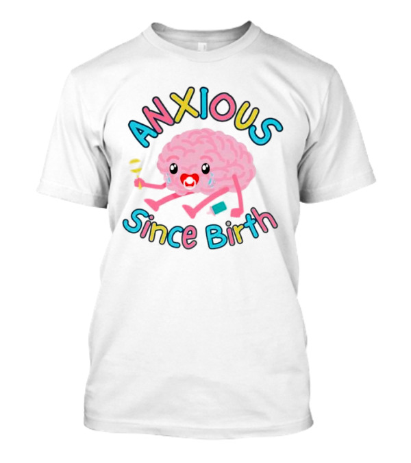 Anxious Since Birth Crying Brain With Colorful Letters T-Shirt