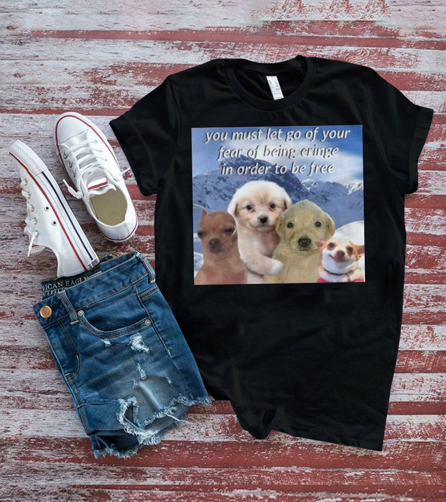 You Must Let Go Of Your Fear Of Being Cringe In Order To Be Free Dog Image With Four Cute Puppies In Snowy Mountain Scene T-Shirt
