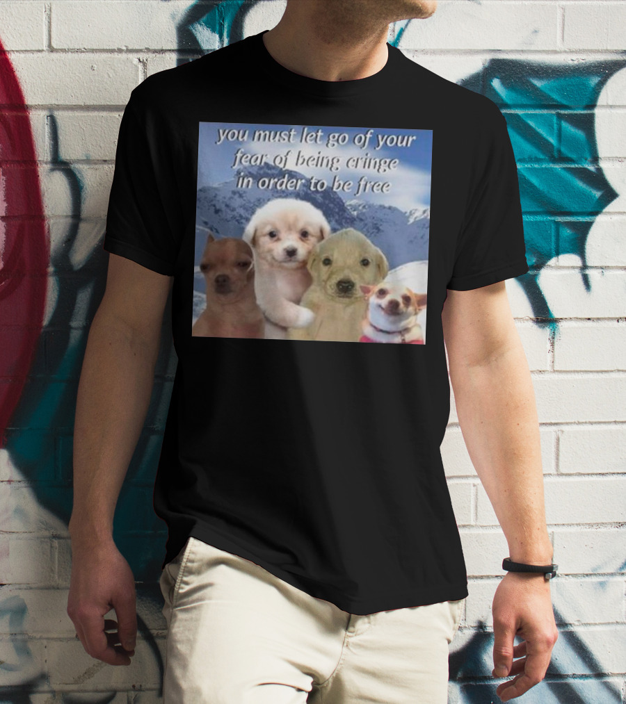 You Must Let Go Of Your Fear Of Being Cringe In Order To Be Free Dog Image With Four Cute Puppies In Snowy Mountain Scene T-Shirt