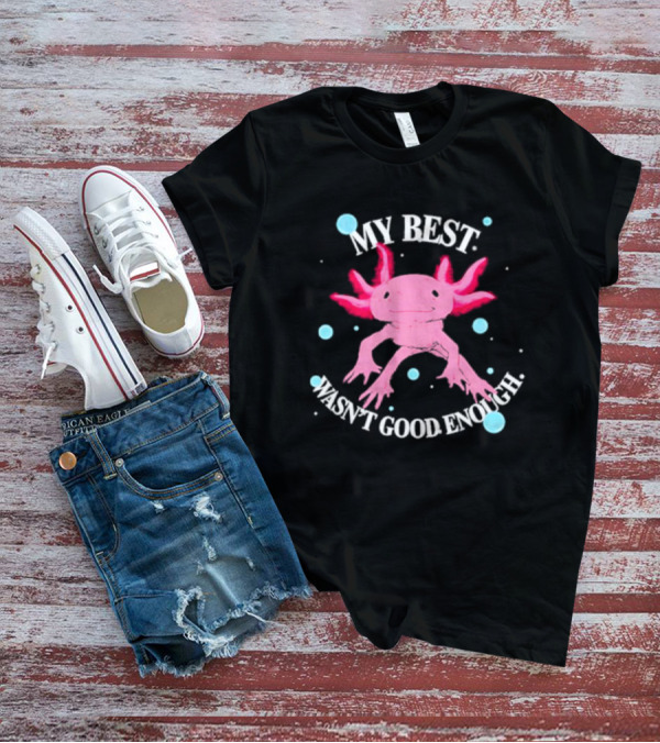 Axolotl My Best Wasn't Good Enough Pink Creature With Blue Bubbles T-Shirt