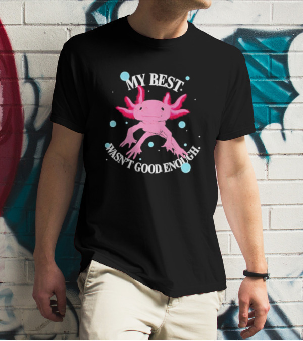 Axolotl My Best Wasn't Good Enough Pink Creature With Blue Bubbles T-Shirt