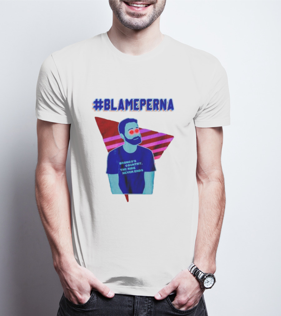 BlamePerna Bronco's Country The Ride Never Ends T-Shirt