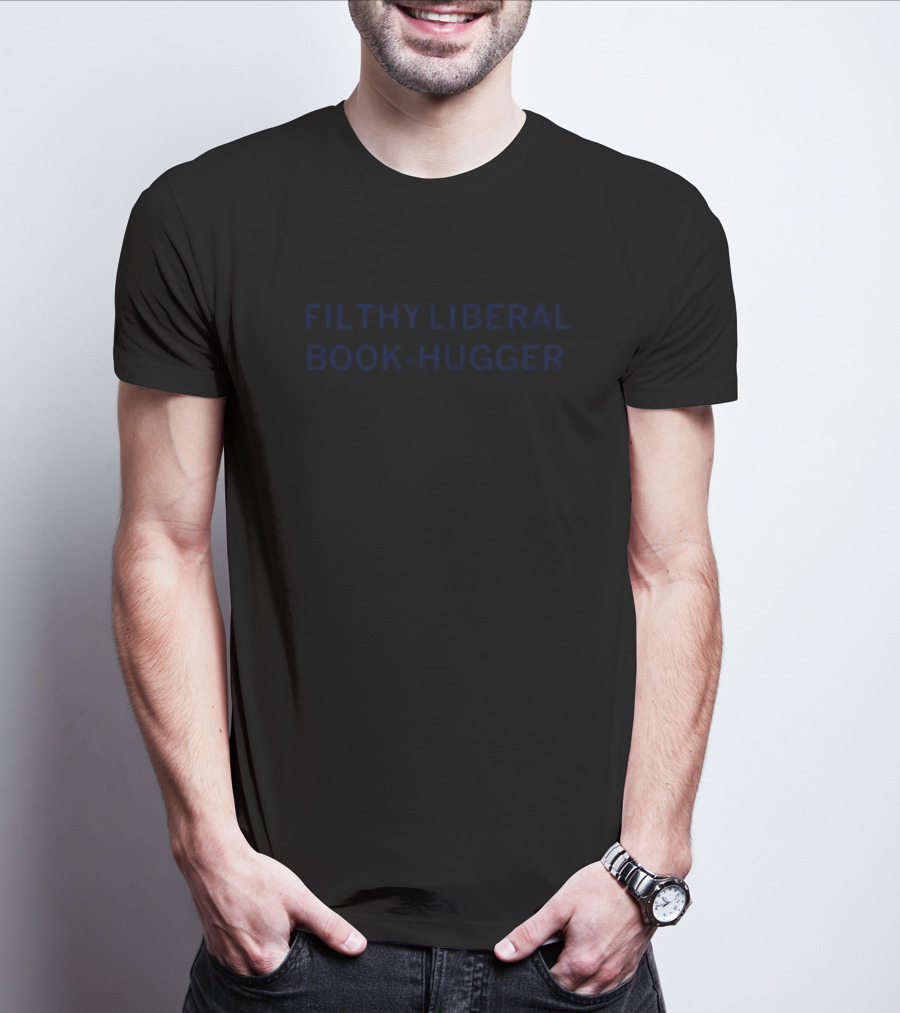 FILTHY LIBERAL BOOK-HUGGER T-Shirt