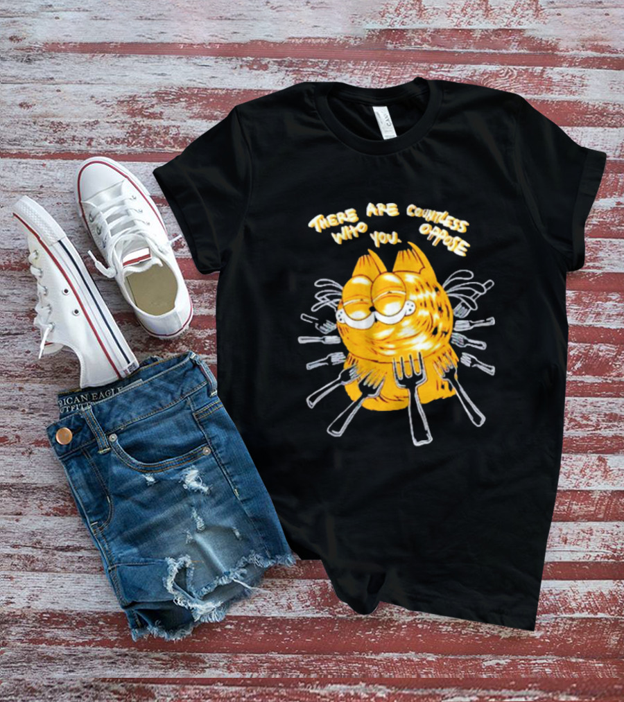 Garfield Surrounded By Forks With Text There Are Countless Who Oppose You T-Shirt
