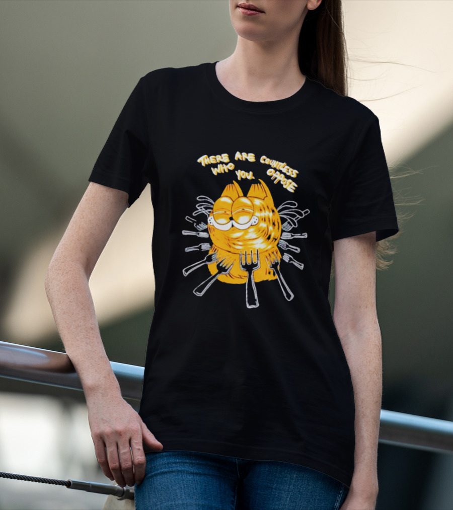 Garfield Surrounded By Forks With Text There Are Countless Who Oppose You T-Shirt