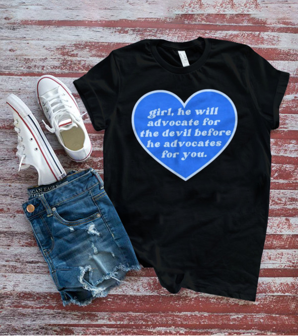 Girl He Will Advocate For The Devil Before He Advocates For You Blue Heart T-Shirt