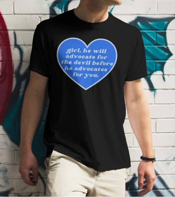 Girl He Will Advocate For The Devil Before He Advocates For You Blue Heart T-Shirt