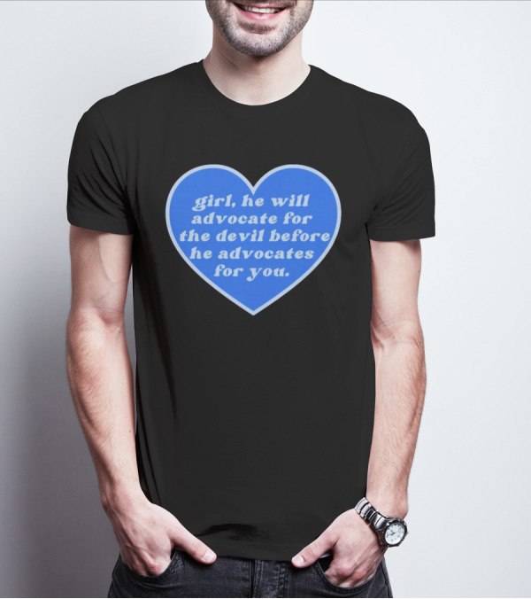 Girl He Will Advocate For The Devil Before He Advocates For You Blue Heart T-Shirt