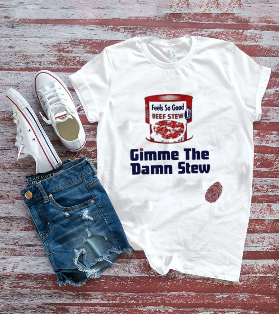 Feels So Good Beef Stew Gimme The Damn Stew T-Shirt