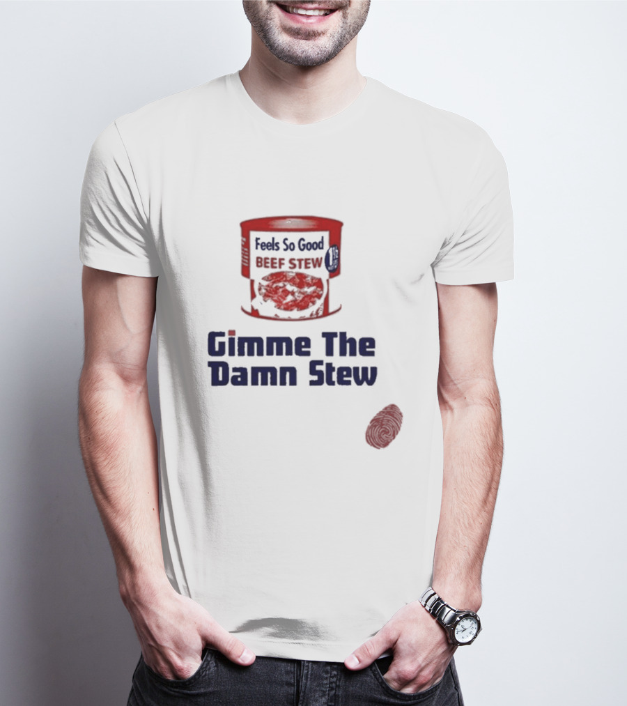 Feels So Good Beef Stew Gimme The Damn Stew T-Shirt
