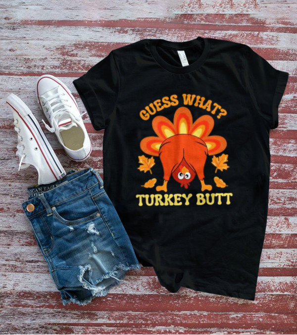 Guess What Turkey Butt Funny Thanksgiving T-Shirt