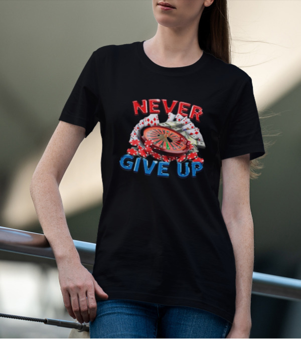 NEVER GIVE UP Roulette Cards And Chips T-Shirt