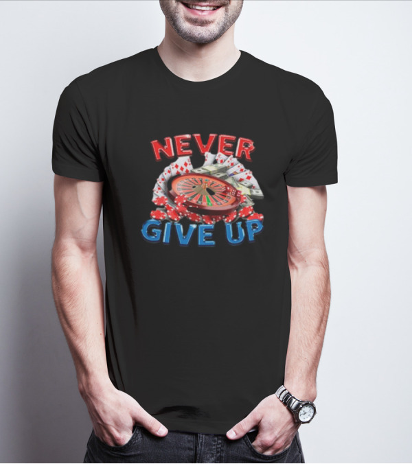 NEVER GIVE UP Roulette Cards And Chips T-Shirt