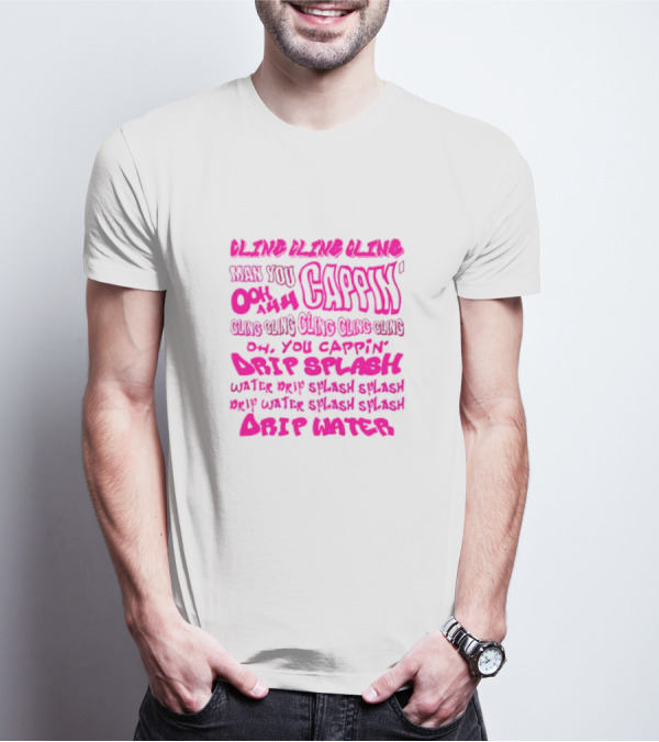CLING CAP’IN OOH AHH DRIP SPLASH WATER SPLASH DRIP WATER SPLASH SPLASH DRIP WATER T-Shirt