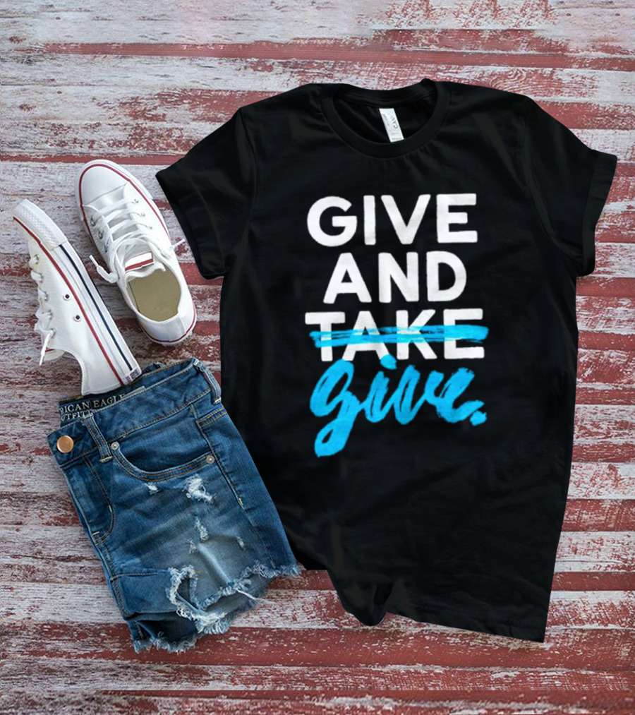 GIVE AND GIVE Text With TAKE Crossed Out T-Shirt
