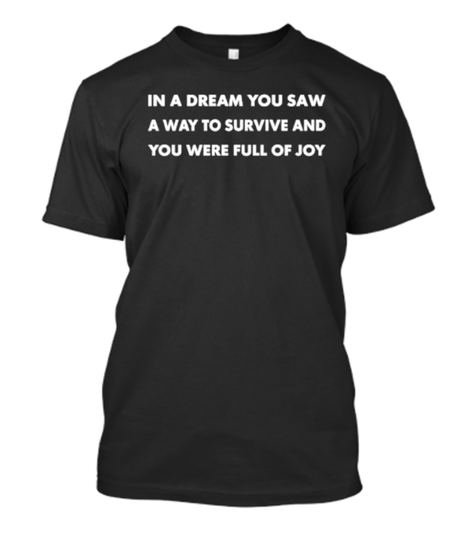 In A Dream You Saw A Way To Survive And You Were Full Of Joy T-Shirt