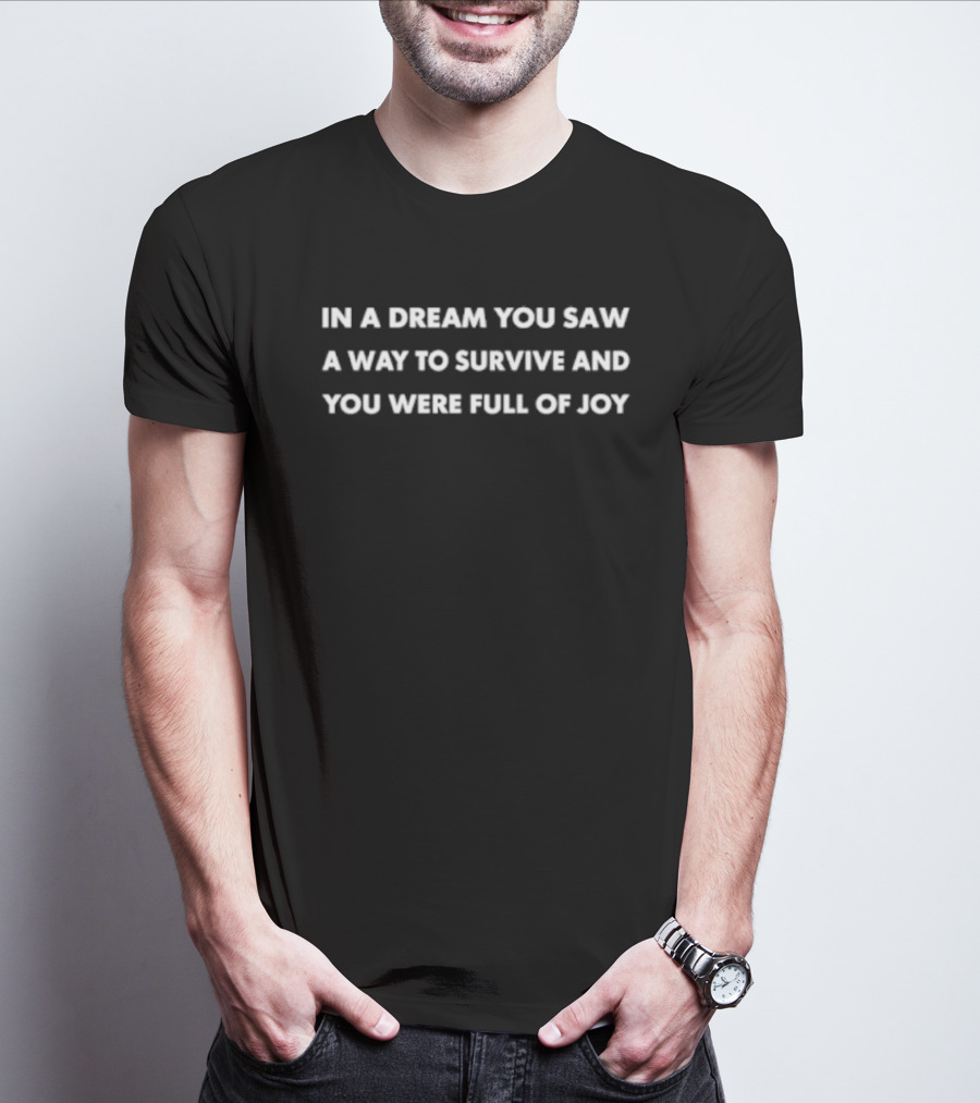In A Dream You Saw A Way To Survive And You Were Full Of Joy T-Shirt