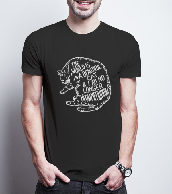 The World Is A Beautiful Cat And I Am No Longer Meowmeowmeow White Text On Black Cat Shape T-Shirt