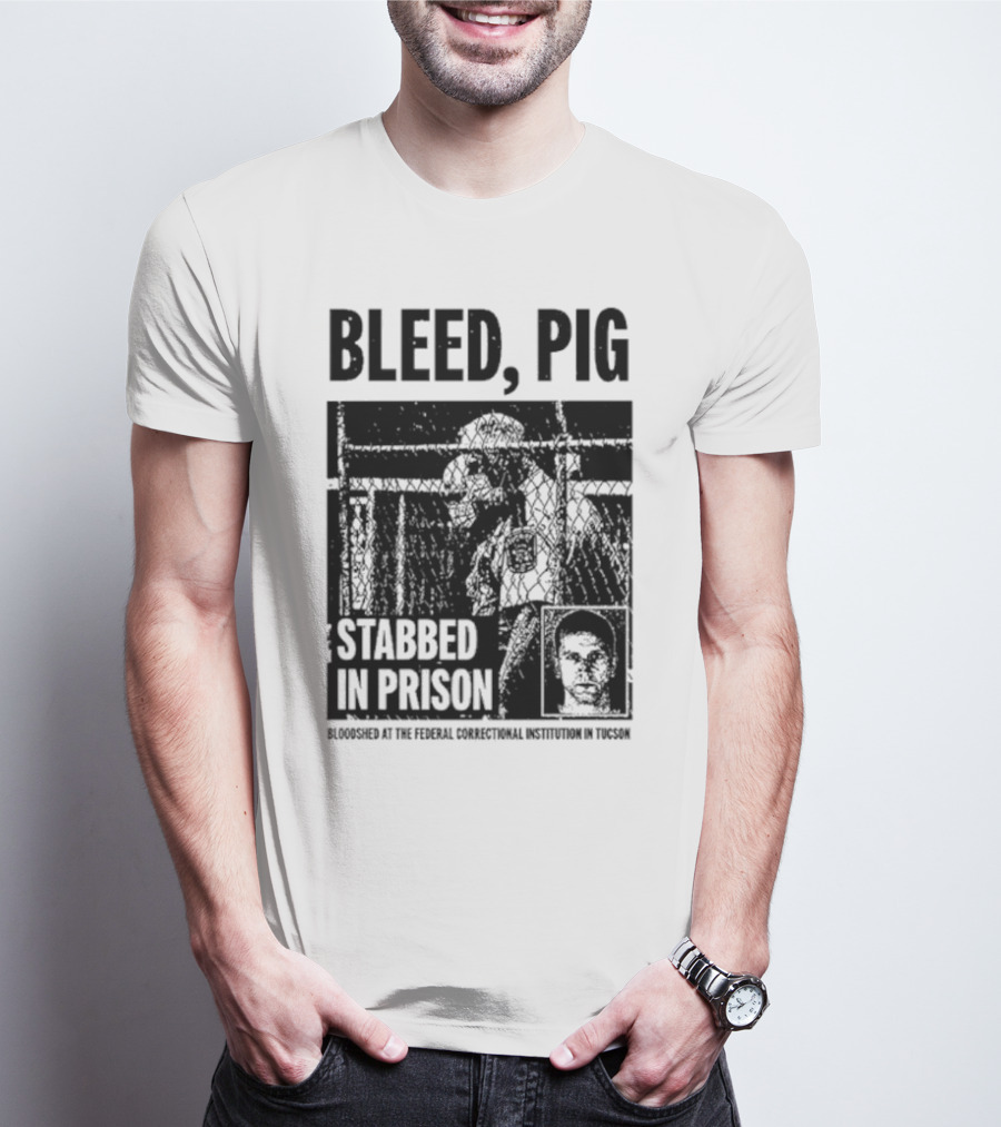 Bleed Pig Stabbed In Prison Bloodshed At The Federal Correctional Institution In Tucson T-Shirt