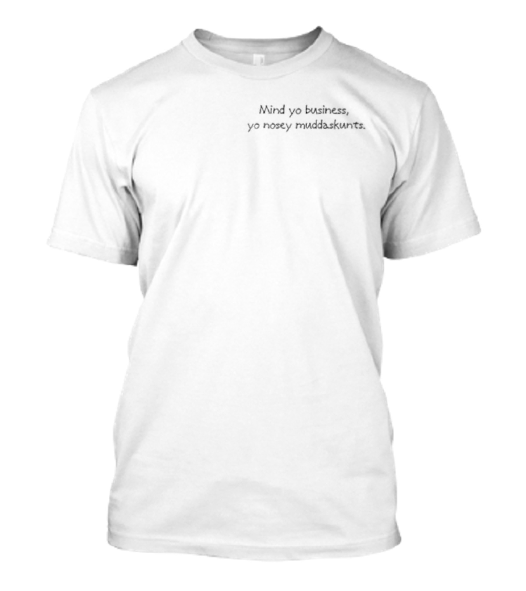 Mind Yo Business Yo Nosey Muddaskunts T-Shirt