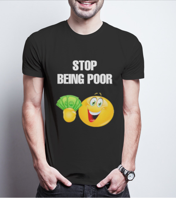 Stop Being Poor Smiley Face Holding Money Emoji T-Shirt