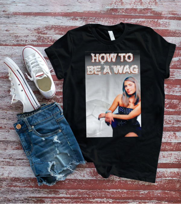 HOW TO BE A WAG FOOTBALL LIFESTYLE FAME GLAMOUR T-Shirt
