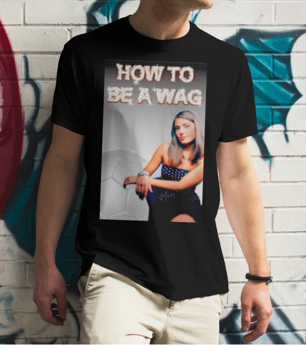 HOW TO BE A WAG FOOTBALL LIFESTYLE FAME GLAMOUR T-Shirt