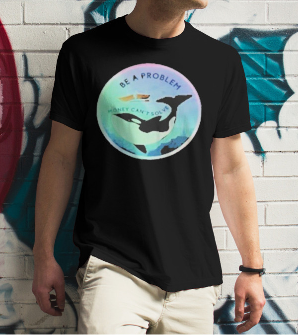 Be A Problem Money Can’t Solve Orca Whale Ocean Scene T-Shirt