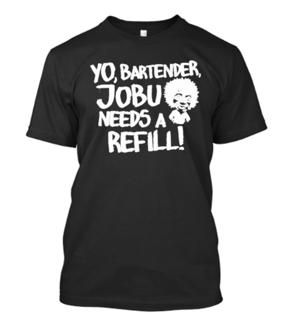 Yo Bartender Jobu Needs A Refill Baseball Chickie T-Shirt