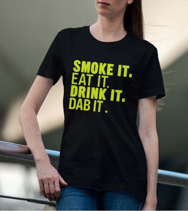 Smoke It Eat It Drink It Dab It T-Shirt