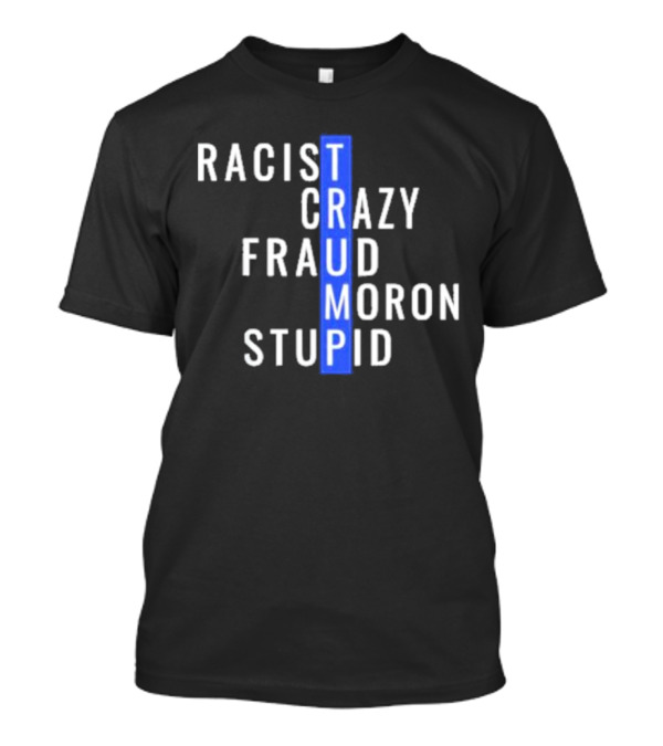 Trump Racist Crazy Fraud Moron Stupid T-Shirt