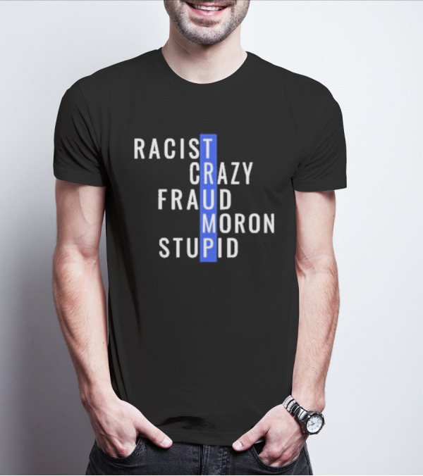Trump Racist Crazy Fraud Moron Stupid T-Shirt