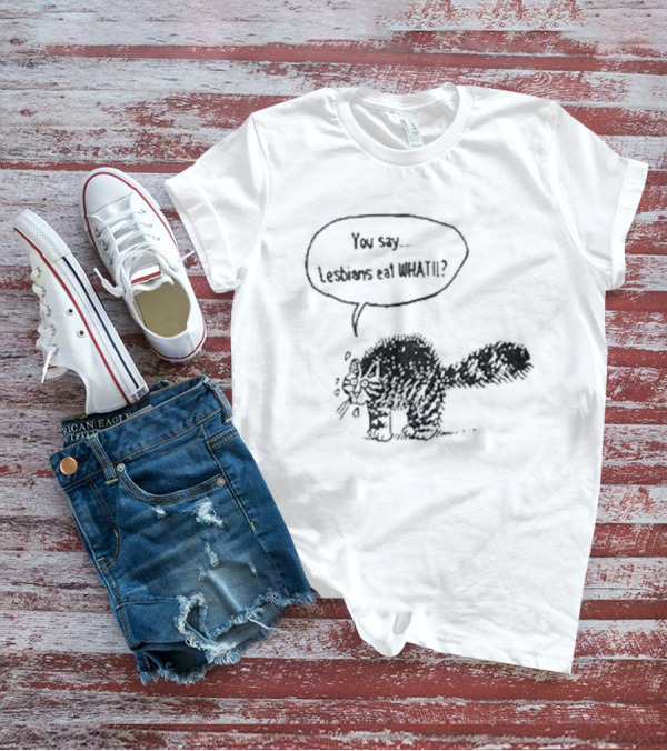 You Say Lesbians Eat What Cat Speech Bubble Drawing T-Shirt
